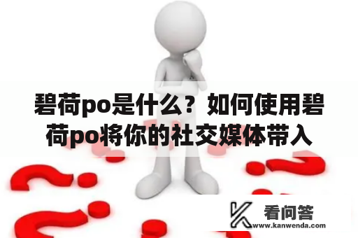 碧荷po是什么？如何使用碧荷po将你的社交媒体带入新的境界？