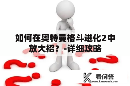 如何在奥特曼格斗进化2中放大招？-详细攻略