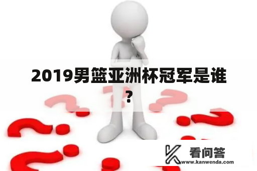 2019男篮亚洲杯冠军是谁?