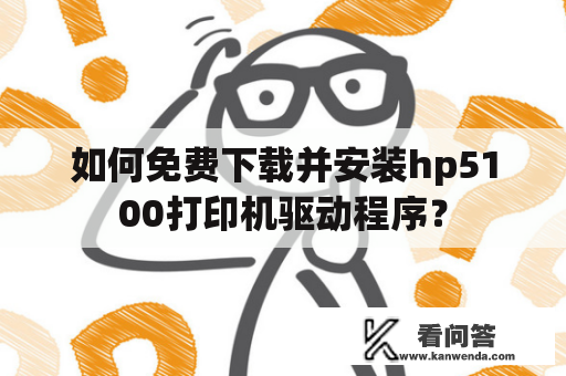 如何免费下载并安装hp5100打印机驱动程序？