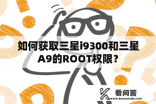 如何获取三星i9300和三星A9的ROOT权限？