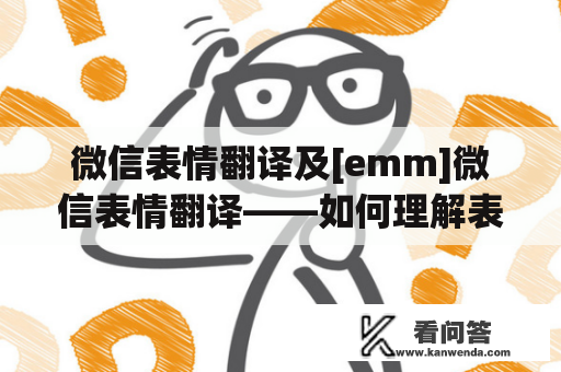 微信表情翻译及[emm]微信表情翻译——如何理解表情符号的含义并正确使用