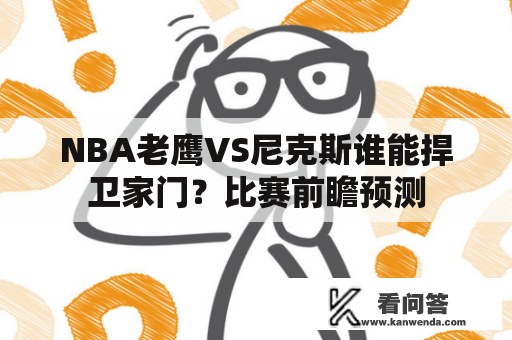 NBA老鹰VS尼克斯谁能捍卫家门？比赛前瞻预测