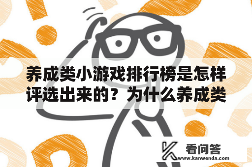 养成类小游戏排行榜是怎样评选出来的？为什么养成类小游戏那么受欢迎？