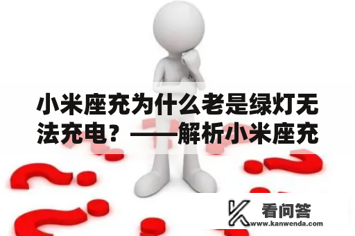 小米座充为什么老是绿灯无法充电？——解析小米座充无法充电的原因及解决方法