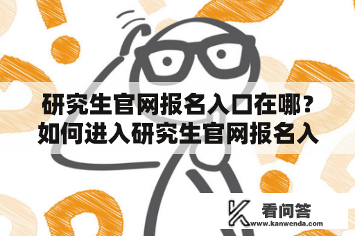 研究生官网报名入口在哪？如何进入研究生官网报名入口？