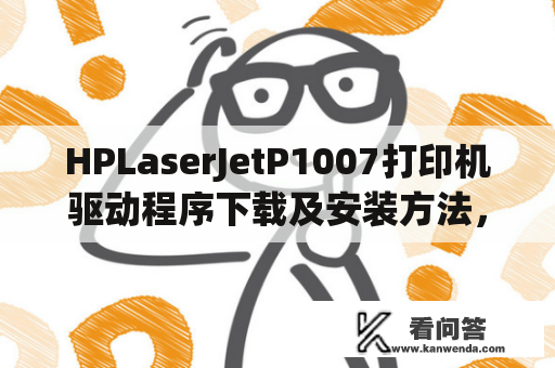 HPLaserJetP1007打印机驱动程序下载及安装方法，如何让您的HPLaserJetP1007打印机顺利工作？