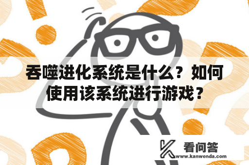 吞噬进化系统是什么？如何使用该系统进行游戏？