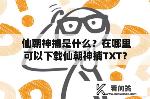  仙朝神捕是什么？在哪里可以下载仙朝神捕TXT？