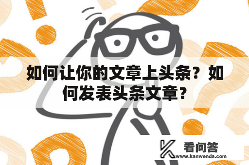 如何让你的文章上头条？如何发表头条文章？