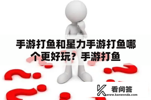 手游打鱼和星力手游打鱼哪个更好玩？手游打鱼