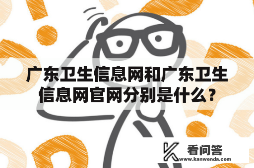 广东卫生信息网和广东卫生信息网官网分别是什么？