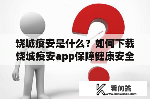 饶城疫安是什么？如何下载饶城疫安app保障健康安全？