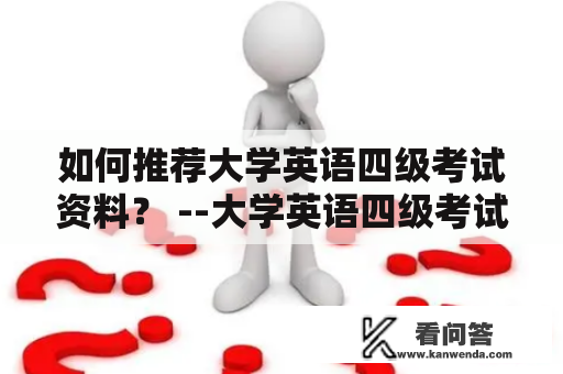 如何推荐大学英语四级考试资料？ --大学英语四级考试资料推荐及大学英语四级考试资料推荐电子版