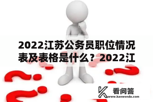 2022江苏公务员职位情况表及表格是什么？2022江苏公务员职位情况表及表格是一份详细列出2022年江苏省公务员招聘的职位信息和考试科目等内容的文档和表格。随着中国改革开放的不断深化，公务员越来越成为许多年轻人的理想职业之一。但是，考取公务员并不是一件轻松的事情，需要准备充分、备考科学。为了帮助考生更好地了解江苏省公务员招聘的情况，准备充分应对考试，2022江苏公务员职位情况表及表格得到广泛关注和使用。