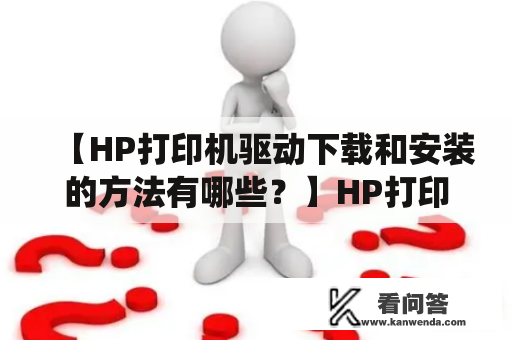 【HP打印机驱动下载和安装的方法有哪些？】HP打印机驱动下载想要使用HP打印机，就需要先下载它的驱动程序。你可以从HP官网上下载到最新的驱动程序，或者在Windows系统中寻找它。以下是具体的下载方法：