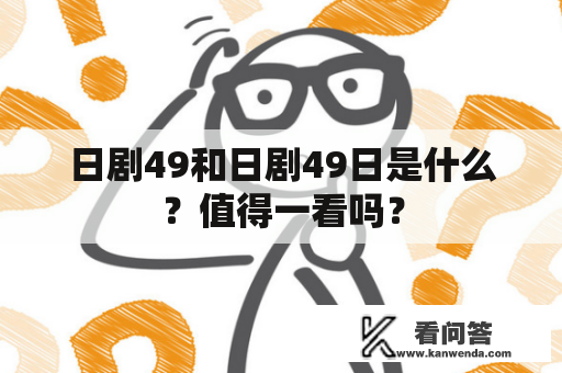 日剧49和日剧49日是什么？值得一看吗？