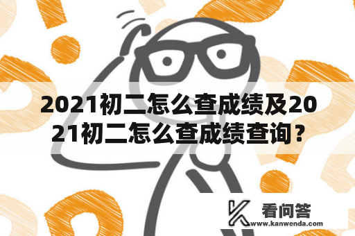 2021初二怎么查成绩及2021初二怎么查成绩查询？