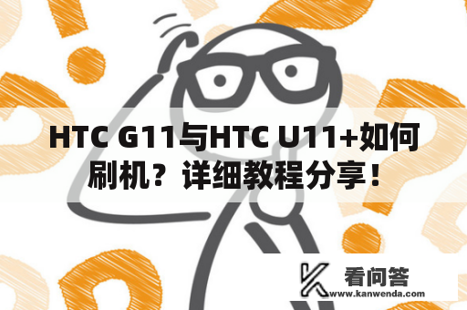 HTC G11与HTC U11+如何刷机？详细教程分享！