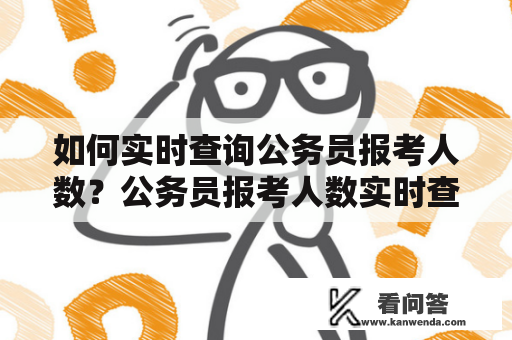 如何实时查询公务员报考人数？公务员报考人数实时查询在哪里？