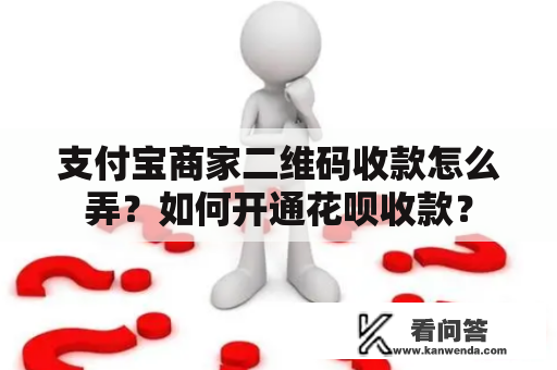 支付宝商家二维码收款怎么弄？如何开通花呗收款？