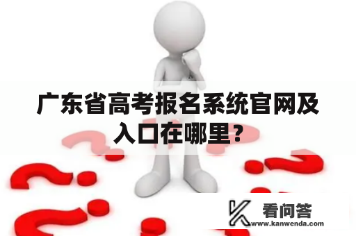 广东省高考报名系统官网及入口在哪里？