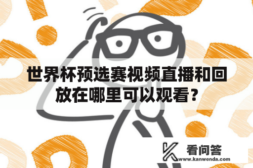 世界杯预选赛视频直播和回放在哪里可以观看？