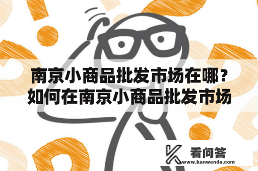 南京小商品批发市场在哪？如何在南京小商品批发市场购物？