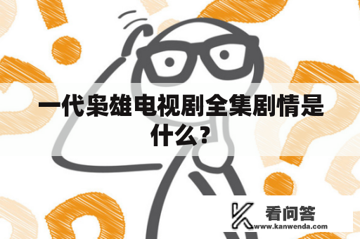 一代枭雄电视剧全集剧情是什么？