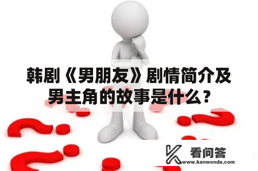 韩剧《男朋友》剧情简介及男主角的故事是什么？