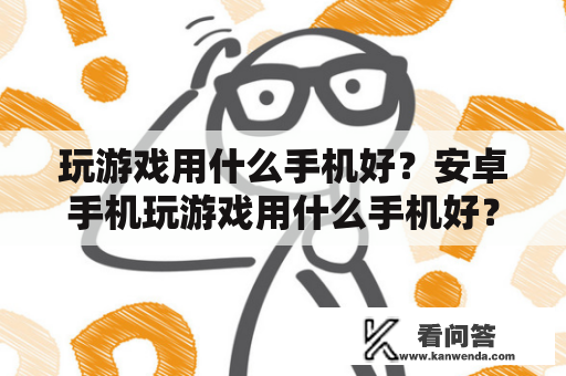 玩游戏用什么手机好？安卓手机玩游戏用什么手机好？