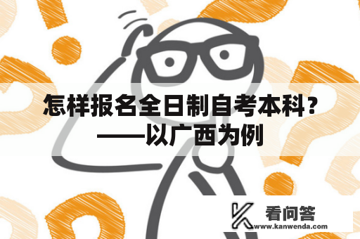 怎样报名全日制自考本科？——以广西为例