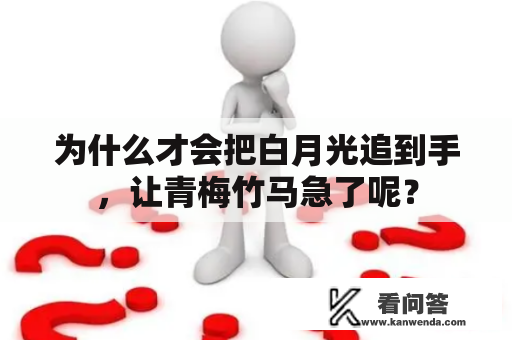 为什么才会把白月光追到手，让青梅竹马急了呢？