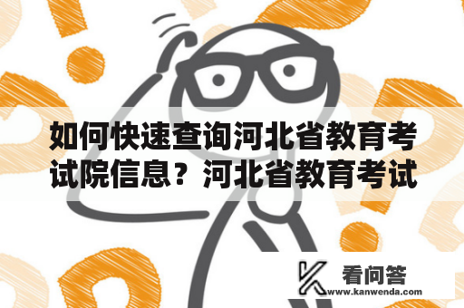 如何快速查询河北省教育考试院信息？河北省教育考试院作为负责组织全省各类考试的机构，其信息查询入口对广大考生、教育工作者等有着非常重要的意义。以下是详细的查询方法介绍。