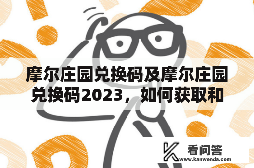 摩尔庄园兑换码及摩尔庄园兑换码2023，如何获取和兑换？