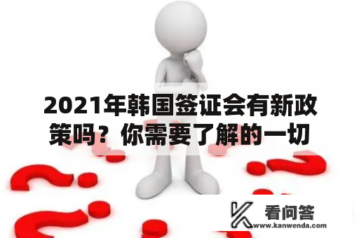 2021年韩国签证会有新政策吗？你需要了解的一切