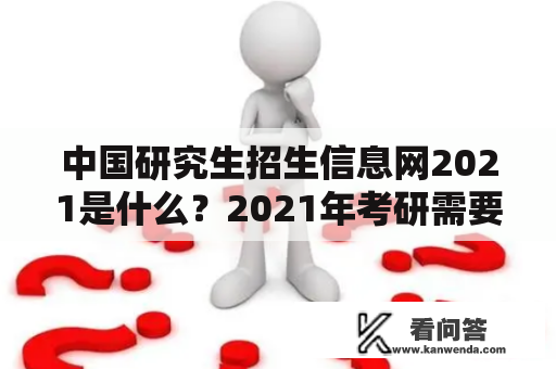 中国研究生招生信息网2021是什么？2021年考研需要在该网站上进行报名吗？