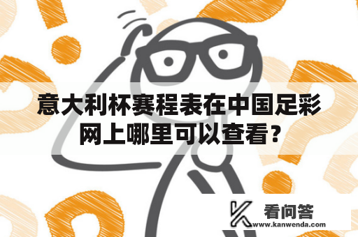 意大利杯赛程表在中国足彩网上哪里可以查看？