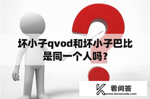 坏小子qvod和坏小子巴比是同一个人吗？