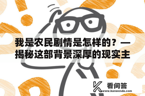 我是农民剧情是怎样的？—揭秘这部背景深厚的现实主义剧