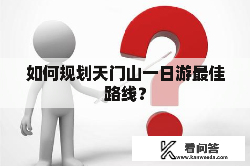 如何规划天门山一日游最佳路线？