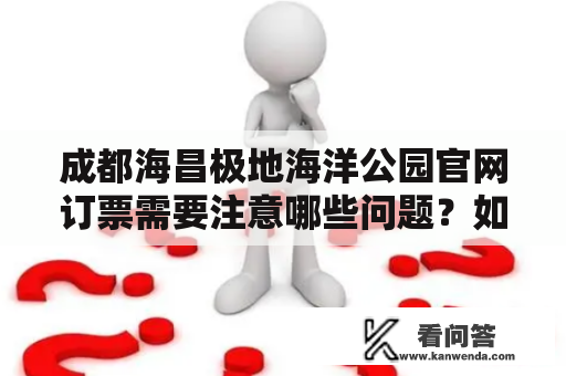 成都海昌极地海洋公园官网订票需要注意哪些问题？如何联系成都海昌极地海洋公园官网订票电话？