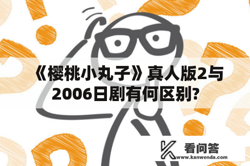 《樱桃小丸子》真人版2与2006日剧有何区别?