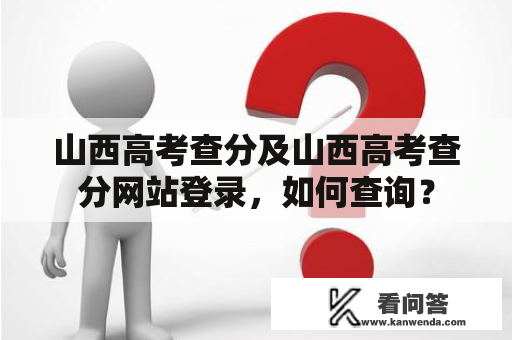 山西高考查分及山西高考查分网站登录，如何查询？