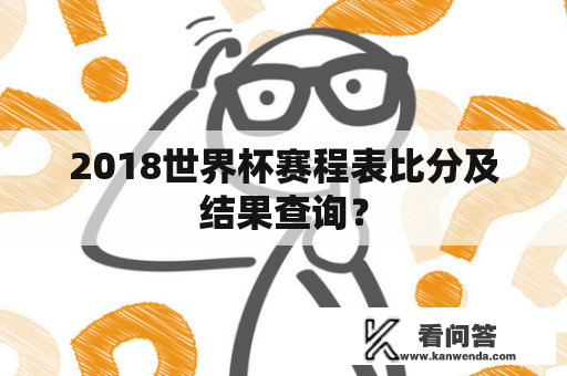 2018世界杯赛程表比分及结果查询？