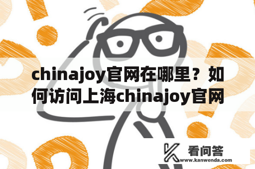 chinajoy官网在哪里？如何访问上海chinajoy官网？