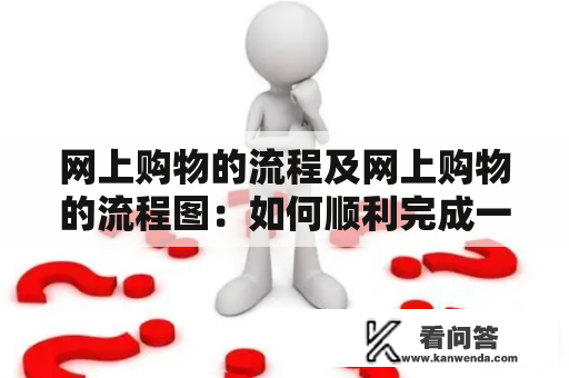 网上购物的流程及网上购物的流程图：如何顺利完成一次网购？