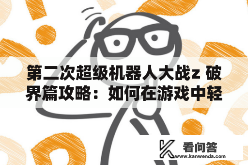 第二次超级机器人大战z 破界篇攻略：如何在游戏中轻松破解难关？