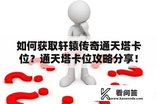 如何获取轩辕传奇通天塔卡位？通天塔卡位攻略分享！