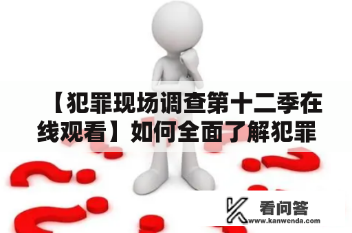 【犯罪现场调查第十二季在线观看】如何全面了解犯罪现场调查第十二季？